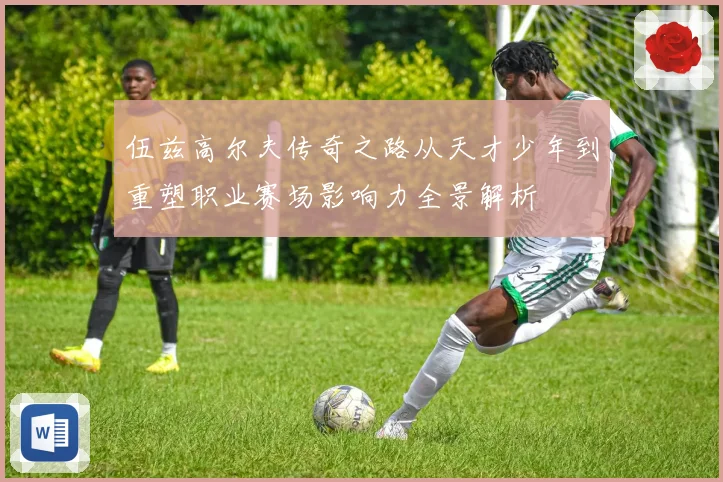 伍兹高尔夫传奇之路从天才少年到重塑职业赛场影响力全景解析