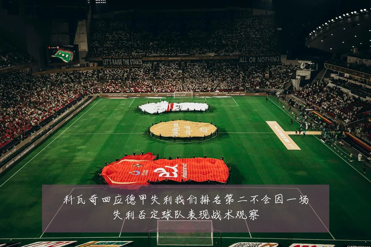 科瓦奇回应德甲失利我们排名第二不会因一场失利否定球队表现战术观察